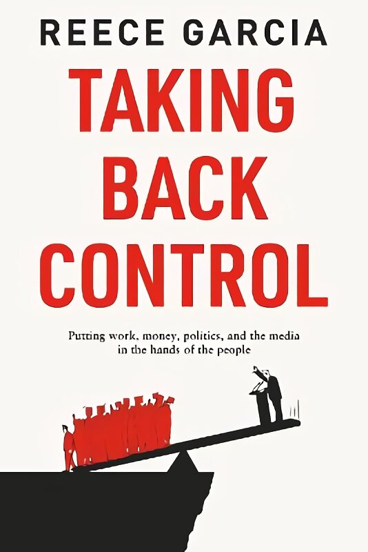 Taking Back Control: Putting Work, Money, Politics and the Media in the Hands of the People kaina ir informacija | Socialinių mokslų knygos | pigu.lt