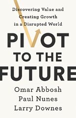 Pivot to the Future: Discovering Value and Creating Growth in a Disrupted World цена и информация | Книги по экономике | pigu.lt