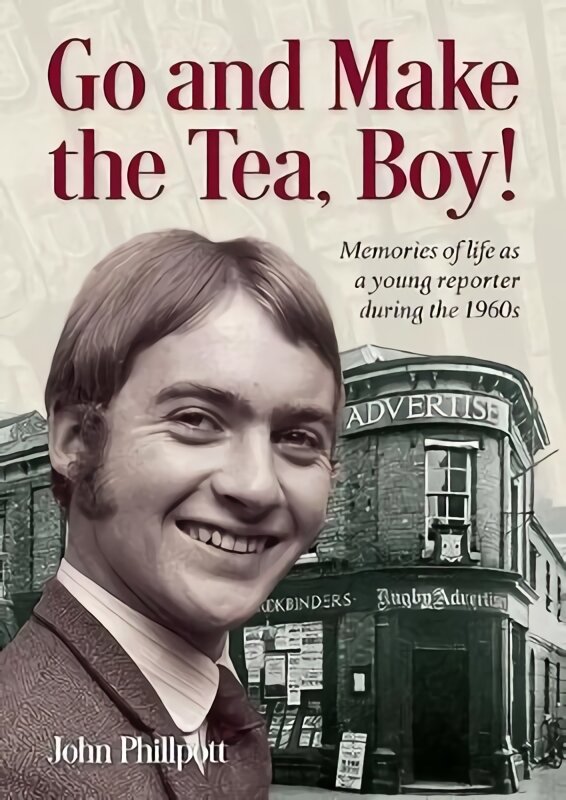 Go and Make the Tea, Boy!: Memories of life as a young reporter during the 1960s kaina ir informacija | Biografijos, autobiografijos, memuarai | pigu.lt