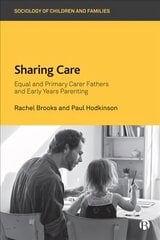 Sharing Care: Equal and Primary Carer Fathers and Early Years Parenting kaina ir informacija | Socialinių mokslų knygos | pigu.lt