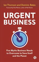 Urgent Business: Five Myths Business Needs to Overcome to Save Itself and the Planet цена и информация | Книги по экономике | pigu.lt