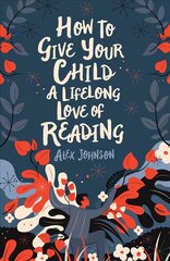 How To Give Your Child A Lifelong Love Of Reading kaina ir informacija | Saviugdos knygos | pigu.lt