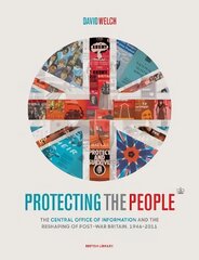 Protecting the People: The Central Office of Information and the Reshaping of Post-War Britain,   1946-2011 цена и информация | Исторические книги | pigu.lt