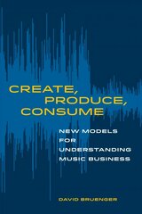 Create, Produce, Consume: New Models for Understanding Music Business цена и информация | Книги по экономике | pigu.lt