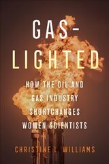 Gaslighted: How the Oil and Gas Industry Shortchanges Women Scientists цена и информация | Книги по социальным наукам | pigu.lt