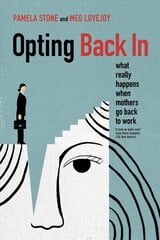 Opting Back In: What Really Happens When Mothers Go Back to Work цена и информация | Книги по социальным наукам | pigu.lt