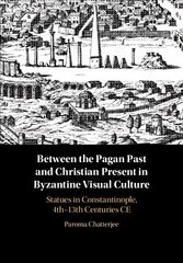 Between the Pagan Past and Christian Present in Byzantine Visual Culture: Statues in Constantinople, 4th-13th Centuries CE kaina ir informacija | Dvasinės knygos | pigu.lt