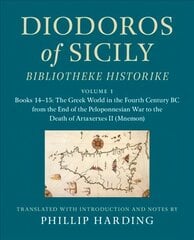 Diodoros of Sicily: Bibliotheke Historike: Volume 1, Books 14-15: The Greek   World in the Fourth Century BC from the End of the Peloponnesian War to the   Death of Artaxerxes II (Mnemon): Translation, with Introduction and Notes цена и информация | Исторические книги | pigu.lt