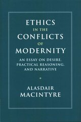 Ethics in the Conflicts of Modernity: An Essay on Desire, Practical Reasoning, and Narrative kaina ir informacija | Istorinės knygos | pigu.lt
