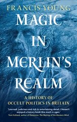 Magic in Merlin's Realm: A History of Occult Politics in Britain New edition цена и информация | Духовная литература | pigu.lt