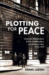 Plotting for Peace: American Peacemakers, British Codebreakers, and Britain at War, 1914-1917 kaina ir informacija | Istorinės knygos | pigu.lt