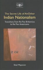 Secret Life of Another Indian Nationalism: Transitions from the Pax Britannica to the Pax Americana цена и информация | Книги по социальным наукам | pigu.lt