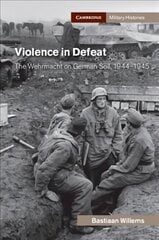 Violence in Defeat: The Wehrmacht on German Soil, 1944-1945 kaina ir informacija | Istorinės knygos | pigu.lt