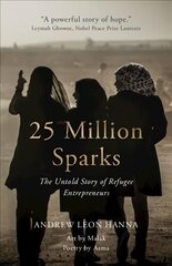 25 Million Sparks: The Untold Story of Refugee Entrepreneurs kaina ir informacija | Ekonomikos knygos | pigu.lt