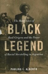 Black Legend: The Many Lives of Raul Grigera and the Power of Racial Storytelling in Argentina New edition kaina ir informacija | Istorinės knygos | pigu.lt