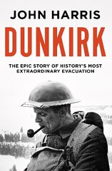 Dunkirk: The Epic Story of History's Most Extraordinary Evacuation цена и информация | Исторические книги | pigu.lt