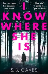 I Know Where She Is: a breathtaking thriller that will have you hooked from the first page kaina ir informacija | Fantastinės, mistinės knygos | pigu.lt