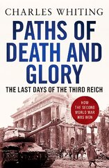 Paths of Death and Glory: The Last Days of the Third Reich kaina ir informacija | Istorinės knygos | pigu.lt