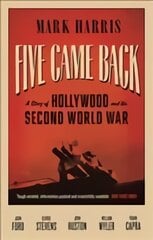 Five Came Back: A Story of Hollywood and the Second World War Main цена и информация | Книги об искусстве | pigu.lt