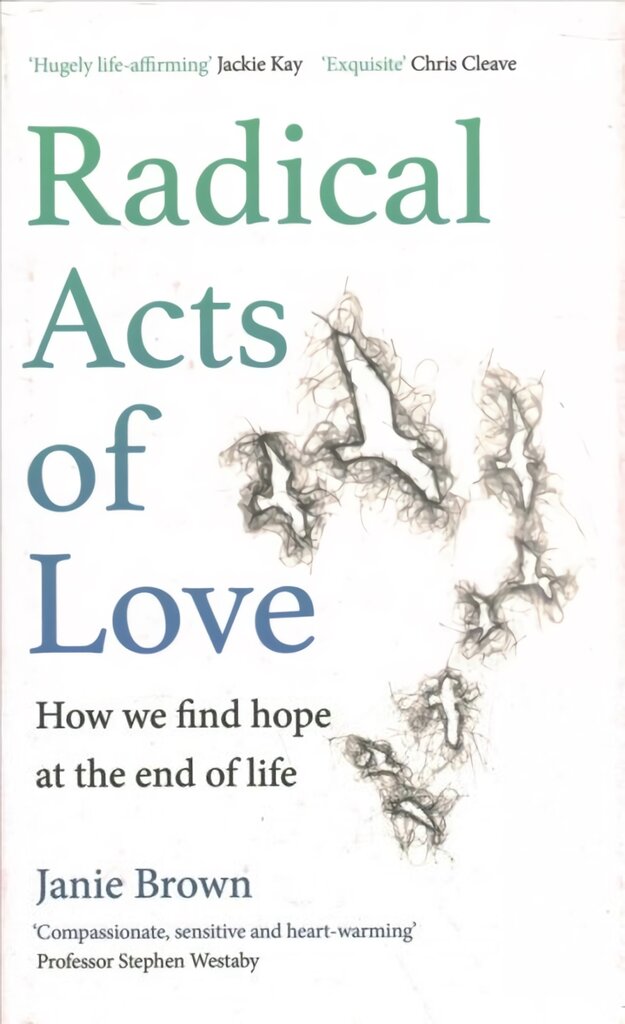 Radical Acts of Love: How We Find Hope at the End of Life Main kaina ir informacija | Biografijos, autobiografijos, memuarai | pigu.lt