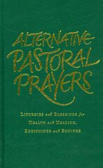 Alternative Pastoral Prayers: Liturgies and Blessings for Health and Healing, Beginnings and Endings kaina ir informacija | Dvasinės knygos | pigu.lt