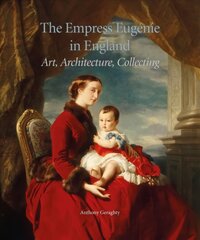 Empress EugeNie in England: Art, Architecture, Collecting цена и информация | Книги об искусстве | pigu.lt