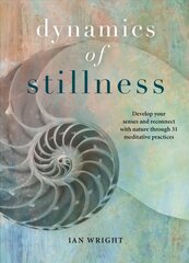 Dynamics of Stillness: 36 meditative practices to develop your senses and reconnect with nature New edition kaina ir informacija | Saviugdos knygos | pigu.lt