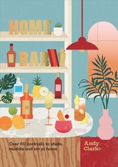 Home Bar: Over 60 cocktails to shake, muddle and stir at home цена и информация | Книги рецептов | pigu.lt