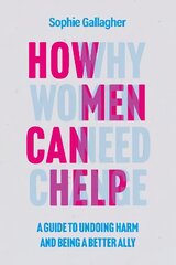 How Men Can Help: A Guide to Undoing Harm and Being a Better Ally kaina ir informacija | Socialinių mokslų knygos | pigu.lt