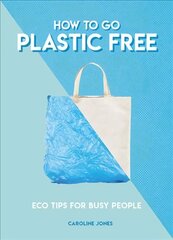 How to Go Plastic Free: Eco Tips for Busy People kaina ir informacija | Saviugdos knygos | pigu.lt