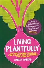 Living Plantfully: Your Guide to Growing, Cooking and Living a Healthy, Happy & Sustainable   Plant-based Life цена и информация | Книги рецептов | pigu.lt