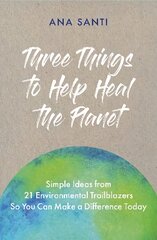 Three Things to Help Heal the Planet: Simple Ideas from 21 Environmental Trailblazers So You Can Start Making a Difference Today kaina ir informacija | Saviugdos knygos | pigu.lt