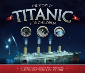 Story of the Titanic for Children: Astonishing little-known facts and details about the most famous ship in the world цена и информация | Книги для подростков и молодежи | pigu.lt