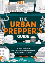 Urban Prepper's Guide: How To Become Self-Sufficient And Prepared For The Next Crisis цена и информация | Книги о питании и здоровом образе жизни | pigu.lt