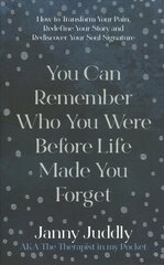 You Can Remember Who You Were Before Life Made You Forget: How to Transform Your Pain, Redefine Your Story and Rediscover Your Soul Signature kaina ir informacija | Saviugdos knygos | pigu.lt