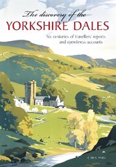 Discovery of the Yorkshire Dales: Six centuries of travellers' reports and eyewitness accounts kaina ir informacija | Istorinės knygos | pigu.lt