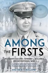 Among the Firsts: Lieutenant Colonel Gerhard L. Bolland's Unconventional War: D-Day 82nd Airborne Paratrooper, Oss Special Forces Commander of Operation Rype цена и информация | Биографии, автобиогафии, мемуары | pigu.lt