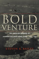 Bold Venture: The American Bombing of Japanese-Occupied Hong Kong, 1942-1945 kaina ir informacija | Istorinės knygos | pigu.lt