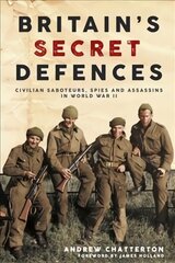 Britain'S Secret Defences: Civilian Saboteurs, Spies and Assassins During the Second World War цена и информация | Исторические книги | pigu.lt
