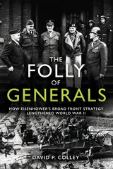 Folly of Generals: How Eisenhower's Broad Front Strategy Lengthened World War II kaina ir informacija | Istorinės knygos | pigu.lt