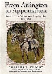 From Arlington to Appomattox: Robert E. Lee's Civil War, Day by Day, 1861-1865 kaina ir informacija | Istorinės knygos | pigu.lt