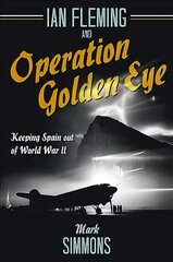 Ian Fleming and Operation Golden Eye: Keeping Spain out of World War II цена и информация | Исторические книги | pigu.lt