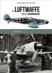 La Luftwaffe Face Au DeBarquement: Normandie 6 Juin - 31 Aout 1944 цена и информация | Исторические книги | pigu.lt