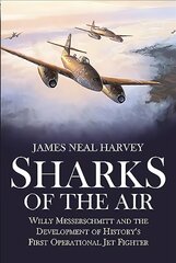 Sharks of the Air: Willy Messerschmitt and the Development of History's First Operational Jet Fighter kaina ir informacija | Istorinės knygos | pigu.lt