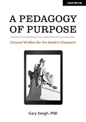 Pedagogy of Purpose: Classical Wisdom for the Modern Classroom: Classical Wisdom for the Modern Classroom kaina ir informacija | Socialinių mokslų knygos | pigu.lt