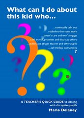 What Can I Do About This Kid Who..?: A Quick Guide for Teachers to Deal with Disruptive Pupils kaina ir informacija | Socialinių mokslų knygos | pigu.lt