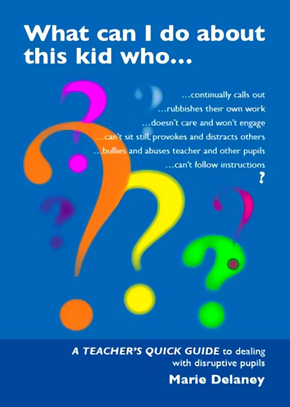 What Can I Do About This Kid Who..?: A Quick Guide for Teachers to Deal with Disruptive Pupils kaina ir informacija | Socialinių mokslų knygos | pigu.lt