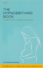 Hypnobirthing Book - Childbirth with Confidence and Calm: The definitive guide to childbirth from the home of hypnobirthing 4th Revised edition цена и информация | Самоучители | pigu.lt