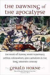 Dawning of the Apocalypse: The Roots of Slavery, White Supremacy, Settler Colonialism, and Capitalism in the Long Sixteenth Century kaina ir informacija | Istorinės knygos | pigu.lt