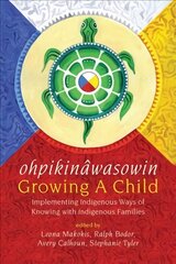 ohpikinawasowin/Growing a Child: Implementing Indigenous Ways of Knowing with Indigenous Families kaina ir informacija | Socialinių mokslų knygos | pigu.lt